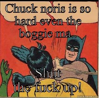CHUCK NORIS IS SO HARD EVEN THE BOGGIE MA.. SHUT THE FUCK UP! Slappin Batman