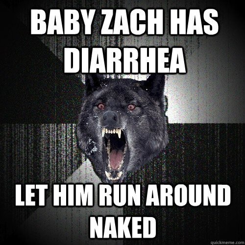Baby Zach has diarrhea  Let him run around naked   Insanity Wolf