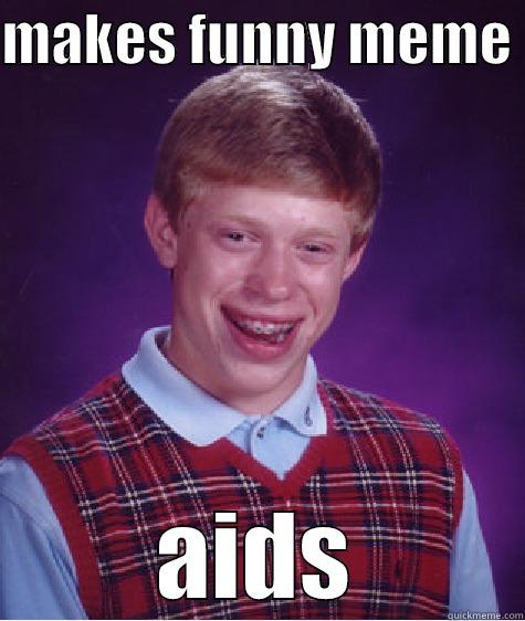 MAKES FUNNY MEME  AIDS Bad Luck Brian