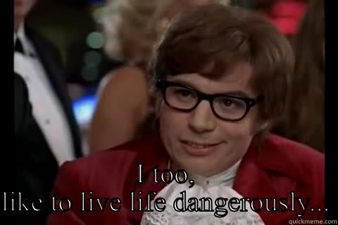 SO YOU'RE AN OBEDIENT, COURAGEOUS CHRISTIAN? I TOO, LIKE TO LIVE LIFE DANGEROUSLY... Dangerously - Austin Powers