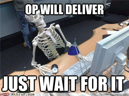 OP will deliver just wait for it - OP will deliver just wait for it  Waiting skeleton