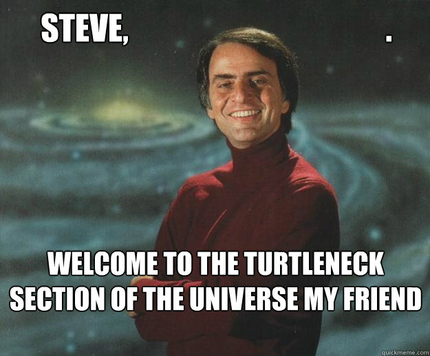 steve,                                          .
   
 welcome to the turtleneck section of the universe my friend  