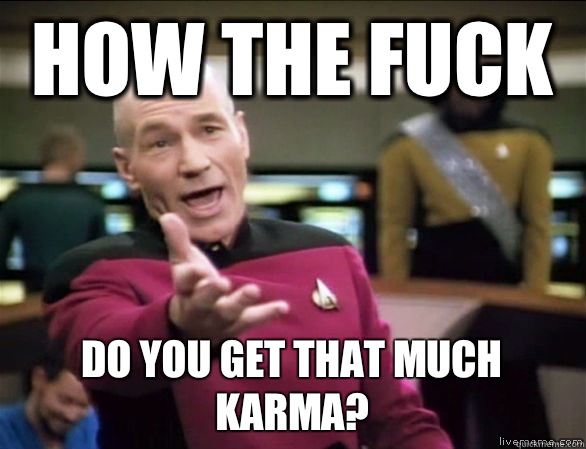How the fuck Do you get that much Karma?  Annoyed Picard HD