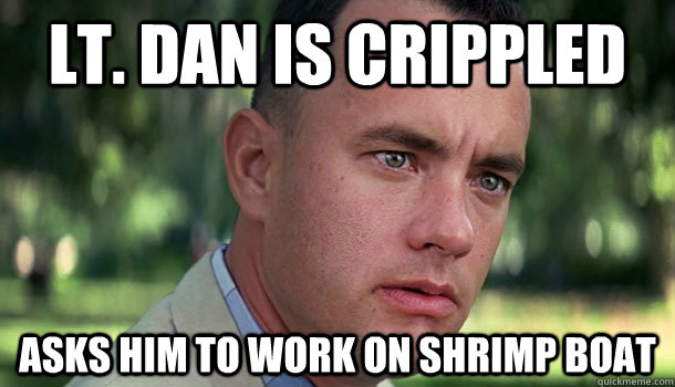 Lt. dan is crippled asks him to work on shrimp boat  Offensive Forrest Gump