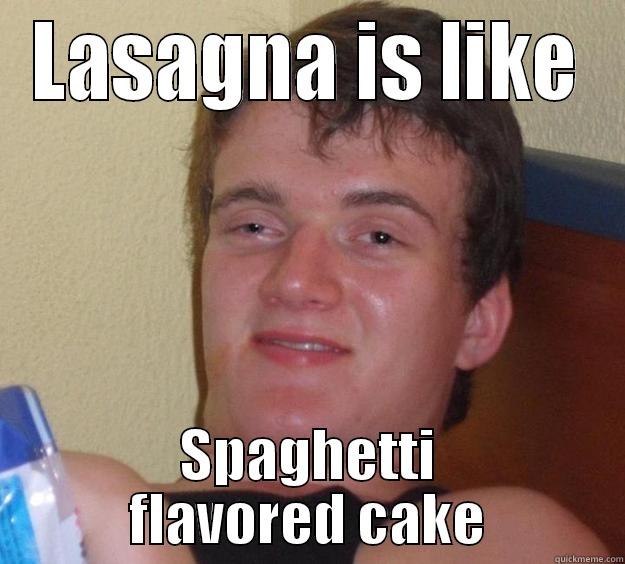 Lasagna is like - LASAGNA IS LIKE SPAGHETTI FLAVORED CAKE 10 Guy