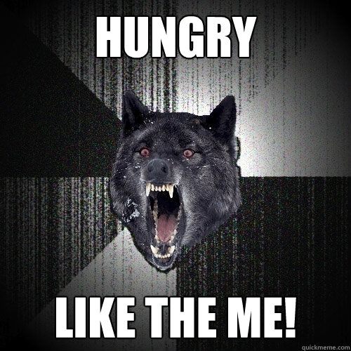 Hungry like the me!  Insanity Wolf