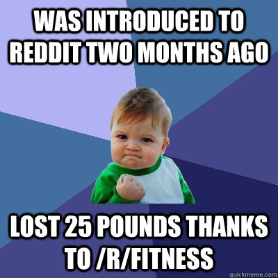 Was introduced to Reddit two months ago Lost 25 pounds thanks to /r/fitness  Success Kid