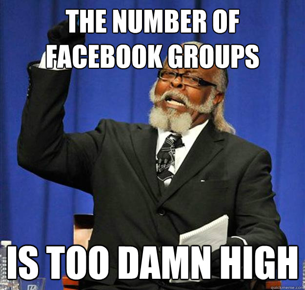 The number of facebook groups Is too damn high  Jimmy McMillan