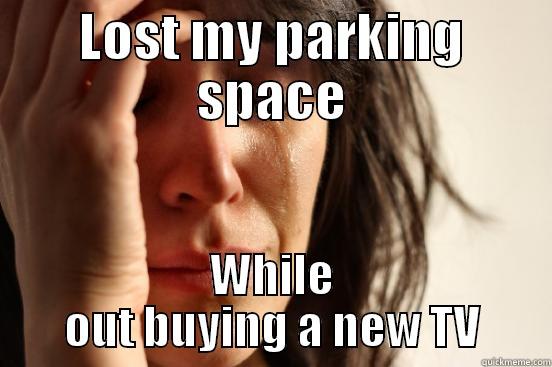 LOST MY PARKING SPACE WHILE OUT BUYING A NEW TV First World Problems
