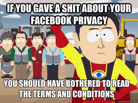 if you gave a shit about your facebook privacy you should have bothered to read the terms and conditions - if you gave a shit about your facebook privacy you should have bothered to read the terms and conditions  Misc