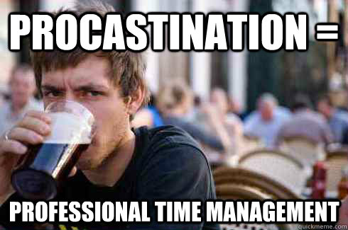 Procastination = Professional time management - Procastination = Professional time management  Lazy College Senior