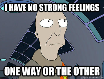 i have no strong feelings one way or the other - i have no strong feelings one way or the other  neutral2012