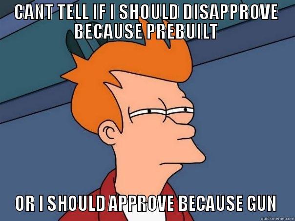 CANT TELL IF I SHOULD DISAPPROVE BECAUSE PREBUILT OR I SHOULD APPROVE BECAUSE GUN Futurama Fry
