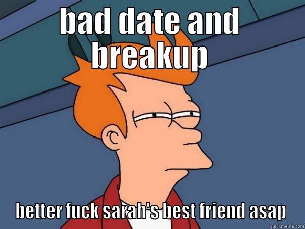 BAD DATE AND BREAKUP BETTER FUCK SARAH'S BEST FRIEND ASAP Futurama Fry