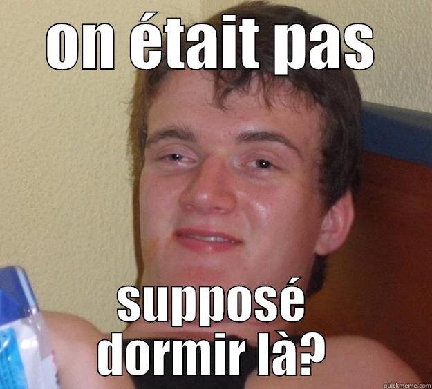 ON ÉTAIT PAS SUPPOSÉ DORMIR LÀ? 10 Guy