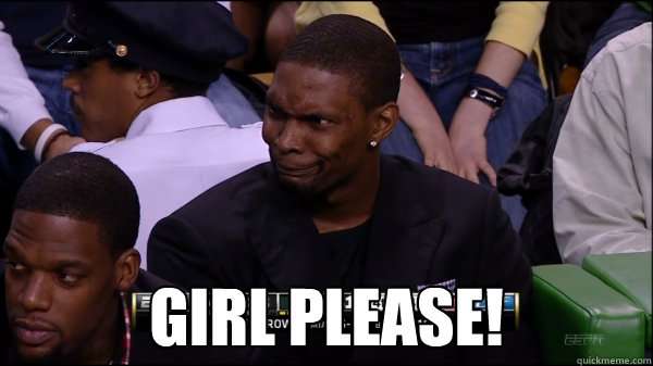 GIRL PLEASE!  Chris Bosh