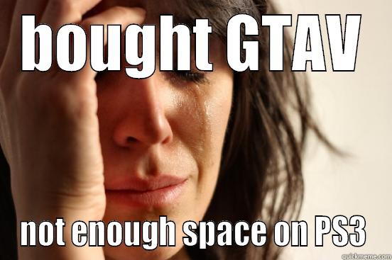 BOUGHT GTAV NOT ENOUGH SPACE ON PS3 First World Problems