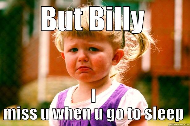 BUT BILLY I MISS U WHEN U GO TO SLEEP Misc
