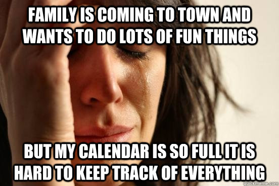 Family is coming to town and wants to do lots of fun things But my calendar is so full it is hard to keep track of everything  First World Problems