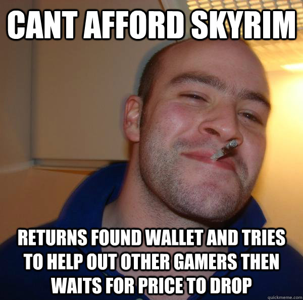 cant afford skyrim returns found wallet and tries to help out other gamers then waits for price to drop - cant afford skyrim returns found wallet and tries to help out other gamers then waits for price to drop  Misc