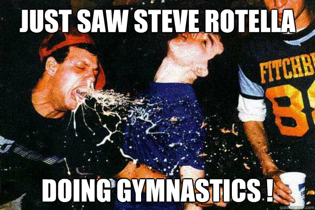 Just saw steve rotella doing gymnastics !  