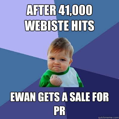 after 41,000 webiste hits ewan gets a sale for pr  Success Kid