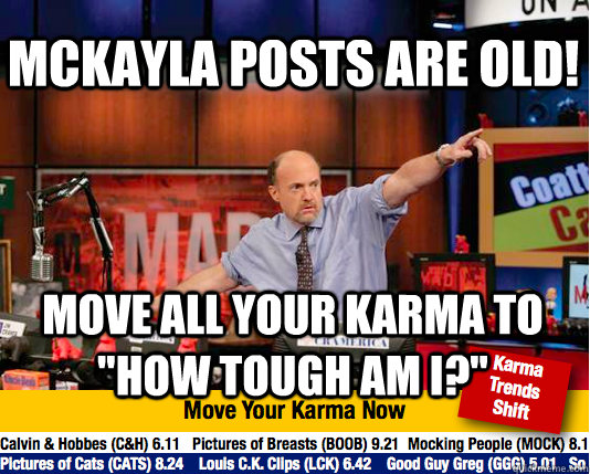 Mckayla posts are old! move all your karma to 