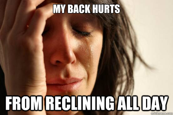 My back hurts From reclining all day  First World Problems