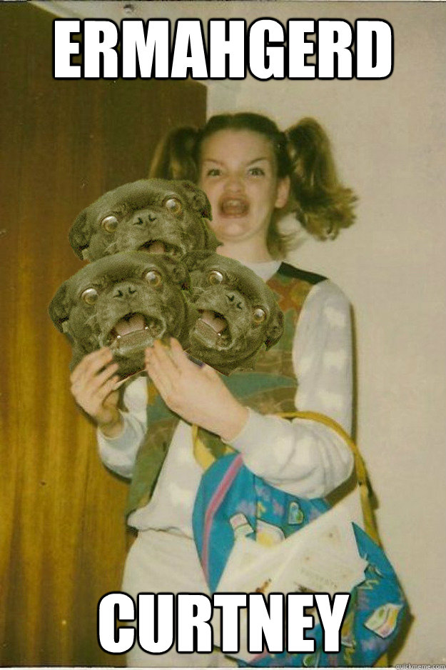 ermahgerd CURTNEY  ermahgerd dergs