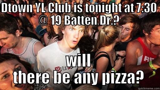 DTOWN YL CLUB IS TONIGHT AT 7:30 @ 19 BATTEN DR.? WILL THERE BE ANY PIZZA? Sudden Clarity Clarence