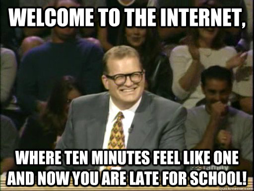 welcome to the internet, where ten minutes feel like one and now you are late for school! - welcome to the internet, where ten minutes feel like one and now you are late for school!  welcome to bay ridge