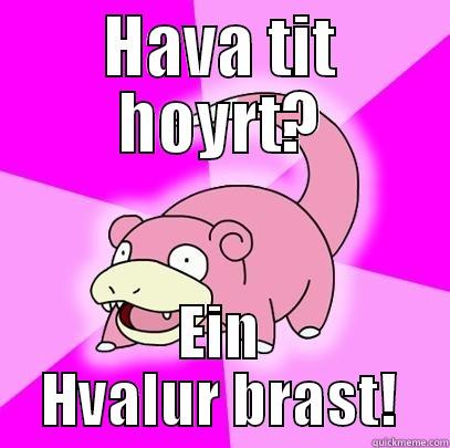 HAVA TIT HOYRT? EIN HVALUR BRAST! Slowpoke