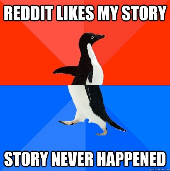 reddit likes my story story never happened  Socially Awesome Awkward Penguin