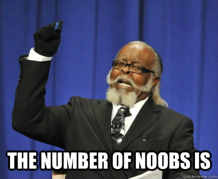  the number of noobs is  Too Damn High