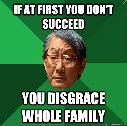 If at first you don't succeed You disgrace Whole Family   High Expectations Asian Father