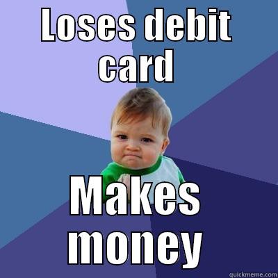LOSES DEBIT CARD MAKES MONEY Success Kid