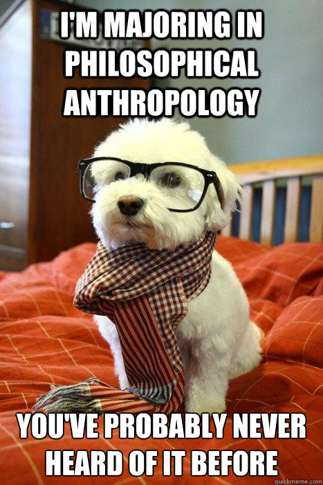 I'm majoring in philosophical anthropology You've probably never heard of it before - I'm majoring in philosophical anthropology You've probably never heard of it before  Hipster Dog