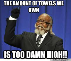 The amount of towels we own is too damn high!!  to damn high