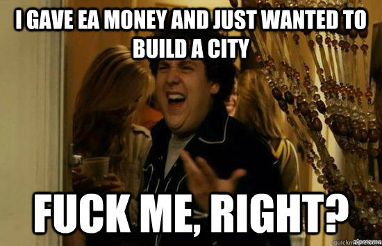 I gave Ea money and just wanted to build a city fuck me, right? - I gave Ea money and just wanted to build a city fuck me, right?  Misc