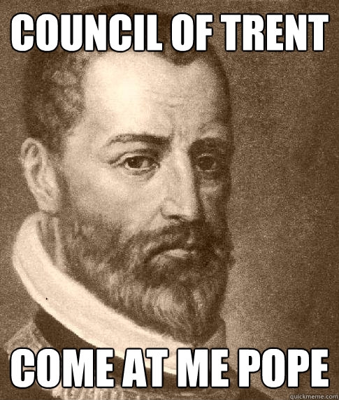 Council of Trent Come at me Pope - Council of Trent Come at me Pope  Palestrina