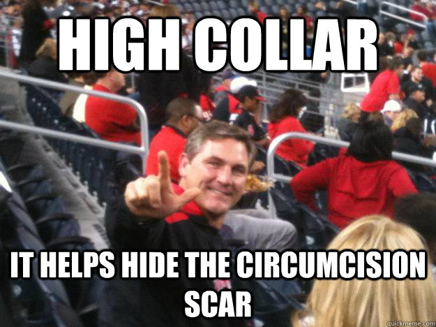 High Collar It helps hide the circumcision scar   