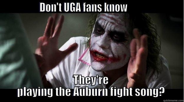                 DON'T UGA FANS KNOW                         THEY'RE PLAYING THE AUBURN FIGHT SONG? Joker Mind Loss