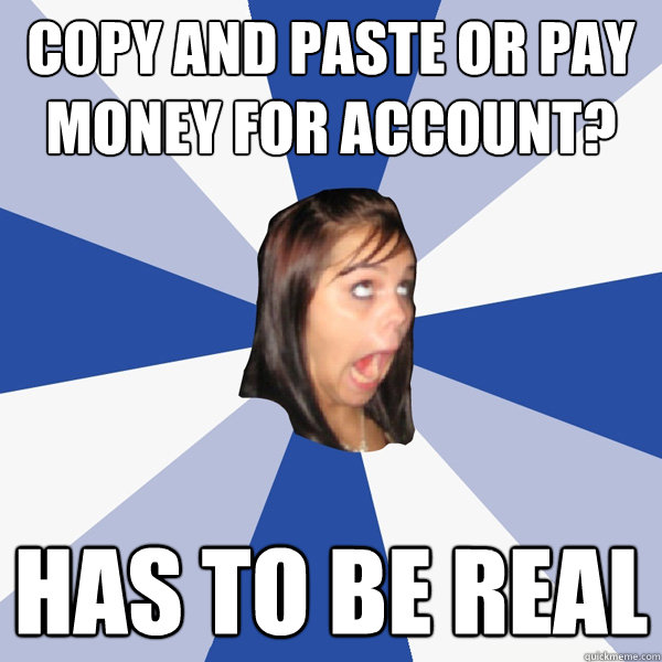 copy and paste or pay money for account? has to be real  Annoying Facebook Girl