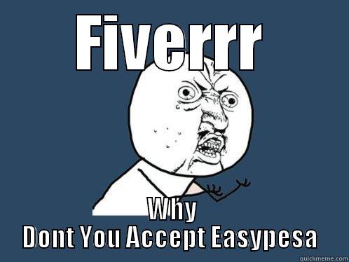 FIVERRR WHY DONT YOU ACCEPT EASYPESA  Y U No