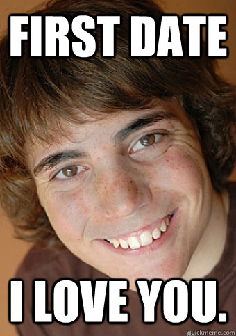 first date i love you. - first date i love you.  Overly Attached Boyfriend