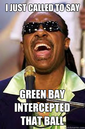 i just called to say green bay intercepted that ball  