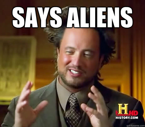says aliens  - says aliens   Ancient Aliens
