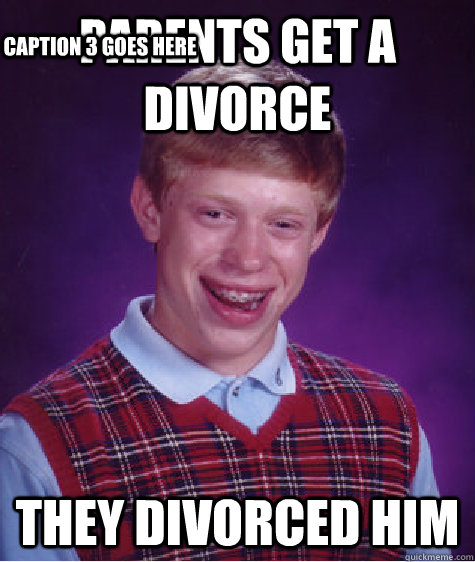 parents get a divorce  they divorced him Caption 3 goes here  Bad Luck Brian
