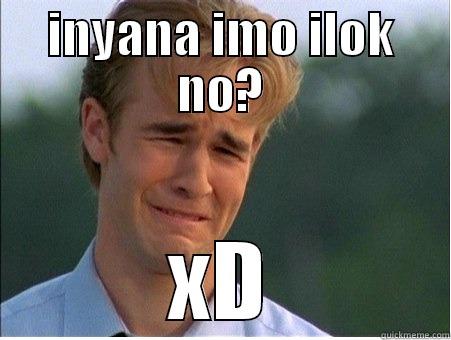 INYANA IMO ILOK NO? XD 1990s Problems