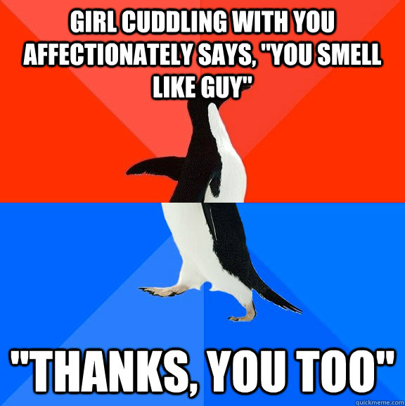 Girl cuddling with you affectionately says, 